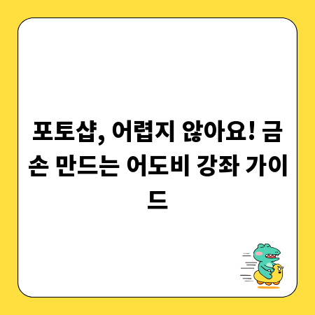 포토샵, 어렵지 않아요! 금손 만드는 어도비 강좌 가이드