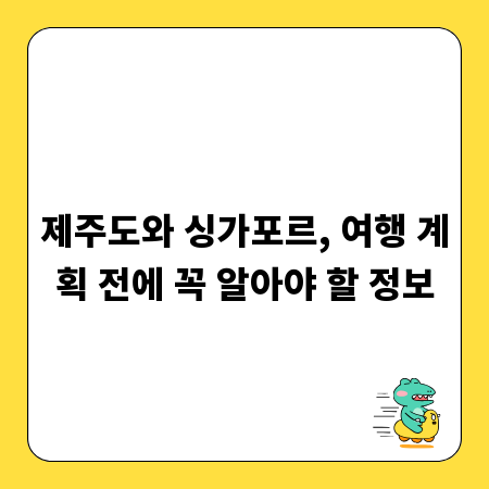 제주도와 싱가포르, 여행 계획 전에 꼭 알아야 할 정보