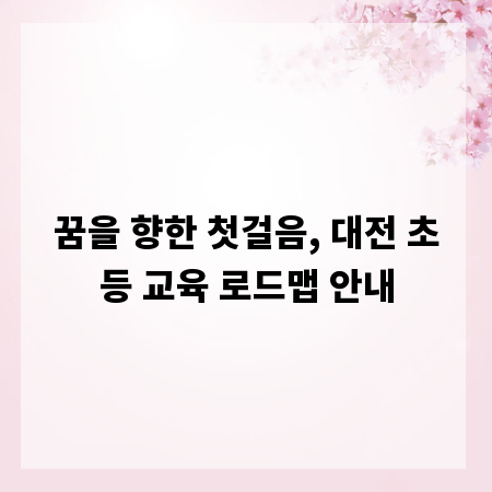 꿈을 향한 첫걸음, 대전 초등 교육 로드맵 안내