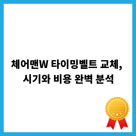 체어맨W 타이밍벨트 교체, 시기와 비용 완벽 분석