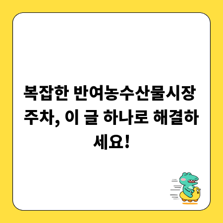 복잡한 반여농수산물시장 주차, 이 글 하나로 해결하세요!