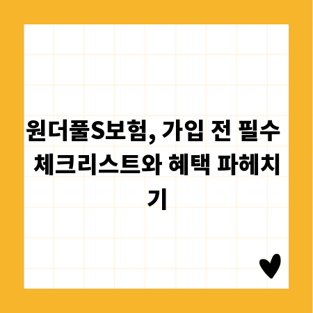 원더풀S보험, 가입 전 필수 체크리스트와 혜택 파헤치기