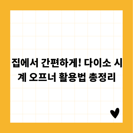 집에서 간편하게! 다이소 시계 오프너 활용법 총정리