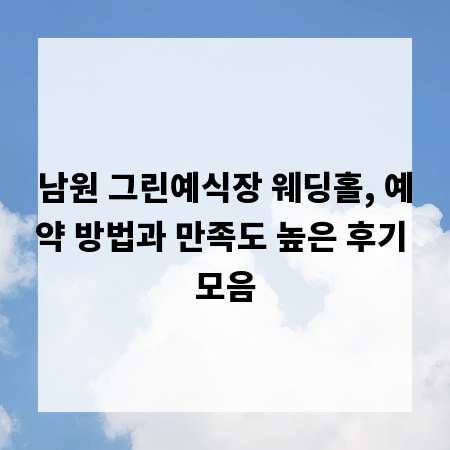 남원 그린예식장 웨딩홀, 예약 방법과 만족도 높은 후기 모음