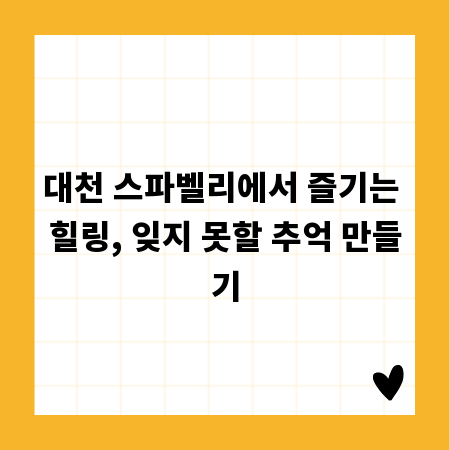 대천 스파벨리에서 즐기는 힐링, 잊지 못할 추억 만들기