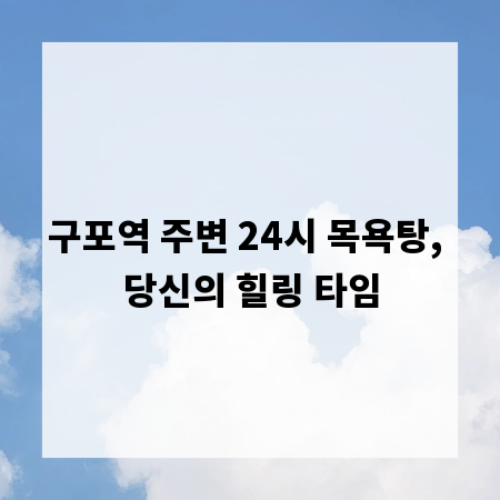 구포역 주변 24시 목욕탕, 당신의 힐링 타임