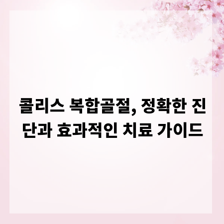 콜리스 복합골절, 정확한 진단과 효과적인 치료 가이드
