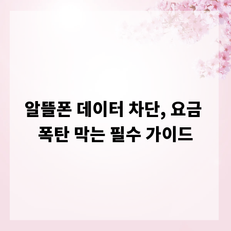 알뜰폰 데이터 차단, 요금 폭탄 막는 필수 가이드