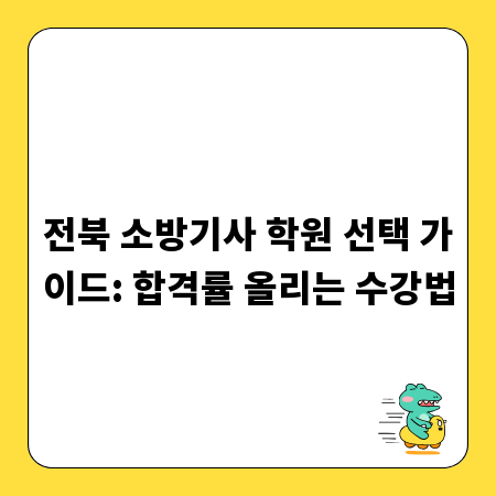 전북 소방기사 학원 선택 가이드: 합격률 올리는 수강법