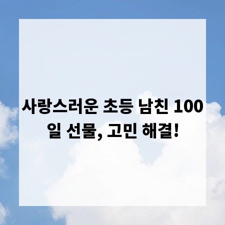 사랑스러운 초등 남친 100일 선물, 고민 해결!