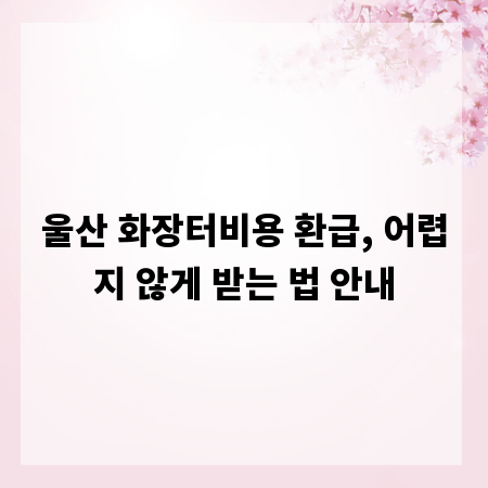 울산 화장터비용 환급, 어렵지 않게 받는 법 안내