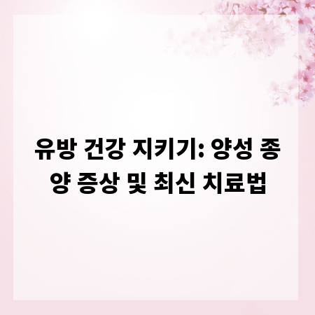 유방 건강 지키기: 양성 종양 증상 및 최신 치료법