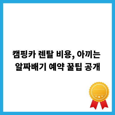캠핑카 렌탈 비용, 아끼는 알짜배기 예약 꿀팁 공개
