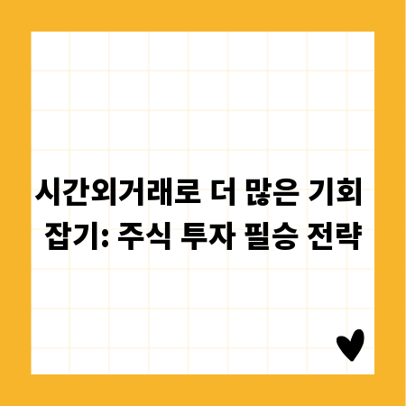 시간외거래로 더 많은 기회 잡기: 주식 투자 필승 전략