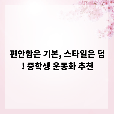 편안함은 기본, 스타일은 덤! 중학생 운동화 추천