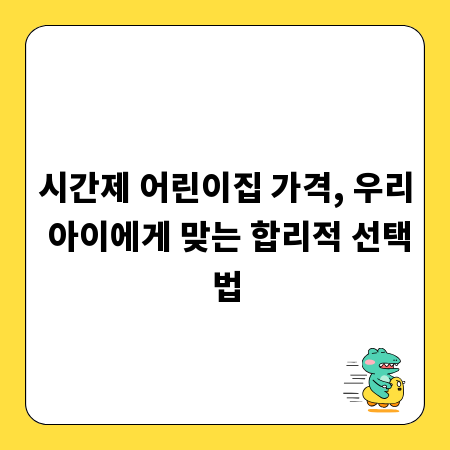 시간제 어린이집 가격, 우리 아이에게 맞는 합리적 선택법