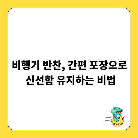 비행기 반찬, 간편 포장으로 신선함 유지하는 비법