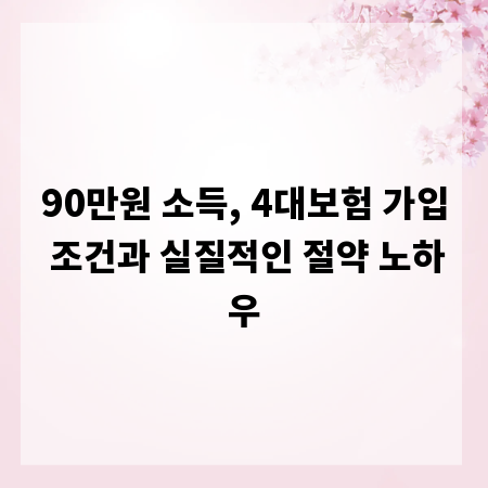 90만원 소득, 4대보험 가입 조건과 실질적인 절약 노하우