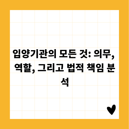 입양기관의 모든 것: 의무, 역할, 그리고 법적 책임 분석