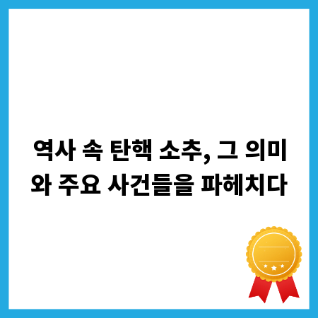 역사 속 탄핵 소추, 그 의미와 주요 사건들을 파헤치다
