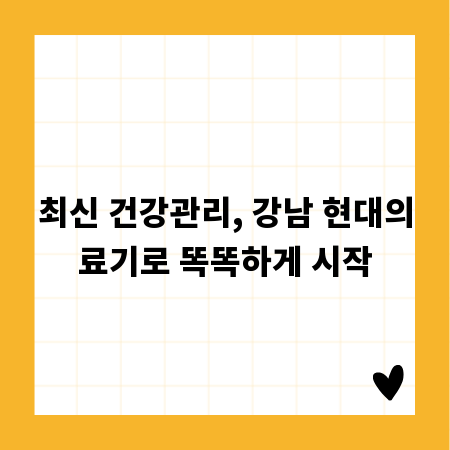 최신 건강관리, 강남 현대의료기로 똑똑하게 시작