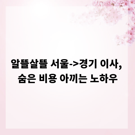 알뜰살뜰 서울->경기 이사, 숨은 비용 아끼는 노하우”></div>


        <div class=