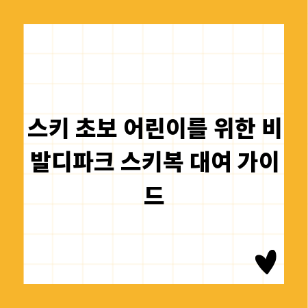 스키 초보 어린이를 위한 비발디파크 스키복 대여 가이드