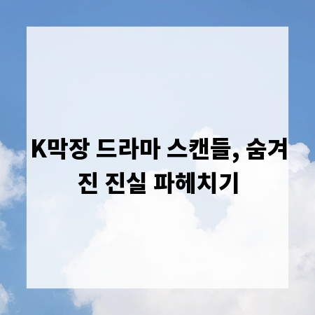 K막장 드라마 스캔들, 숨겨진 진실 파헤치기