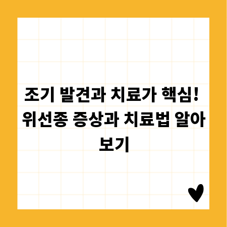 조기 발견과 치료가 핵심! 위선종 증상과 치료법 알아보기