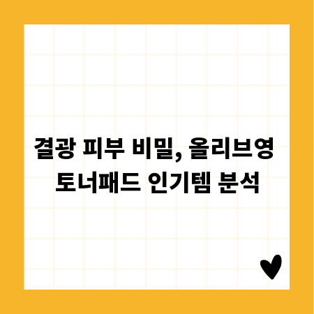결광 피부 비밀, 올리브영 토너패드 인기템 분석