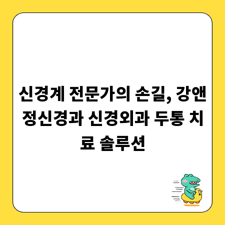 신경계 전문가의 손길, 강앤정신경과 신경외과 두통 치료 솔루션