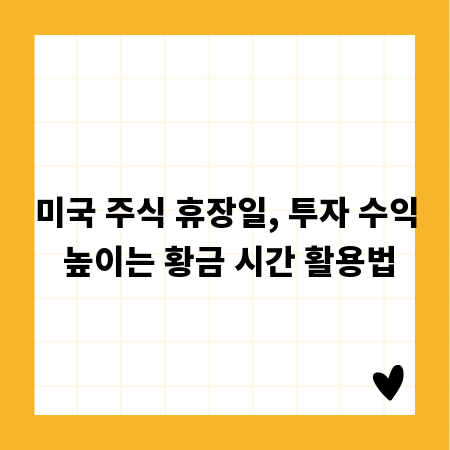 미국 주식 휴장일, 투자 수익 높이는 황금 시간 활용법