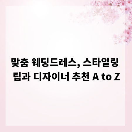 맞춤 웨딩드레스, 스타일링 팁과 디자이너 추천 A to Z