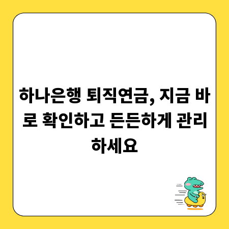 하나은행 퇴직연금, 지금 바로 확인하고 든든하게 관리하세요