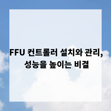 FFU 컨트롤러 설치와 관리, 성능을 높이는 비결
